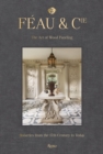 Feau and Cie : The Art of Wood Paneling: Boiseries From the 17th Century to Today - Book
