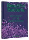 Beautiful Bacteria : Encounters in the Microuniverse  - Book