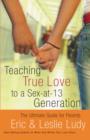 Teaching True Love to a Sex-at-13 Generation : The Ultimate Guide for Parents - Book