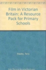 Film in Victorian Britain : A Resource Pack for Primary Schools - Book
