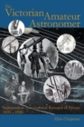 The Victorian Amateur Astronomer : Independent Astronomical Research in Britain 1820-1920 - Book