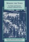 Making the Town : Ga State and Society in Early Colonial Ghana - Book