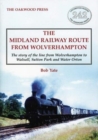 The Midland Railway Route from Wolverhampton : The story of the line from Wolverhampton to Walsall, Sutton Park and Water Orton - Book