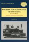 Northern Northumberland's Minor Railways : Sandstone, Whinstone & Gravel Lines Volume Three - Book