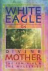White Eagle on Divine Mother, the Feminine, and the Mysteries - Book