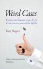 Weird Cases : Comic and Bizarre Cases from Courtrooms around the World - Book