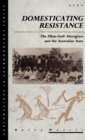Domesticating Resistance : The Dhan-Gadi Aborigines and the Australian State - Book