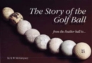 The Story of the Golf Ball : From the Feather Ball to... - Book