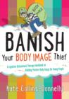 Banish Your Body Image Thief : A Cognitive Behavioural Therapy Workbook on Building Positive Body Image for Young People - eBook