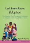 Let's Learn About Adoption : The Adoption Club Therapeutic Workbook on Adoption and Its Many Different Forms - eBook
