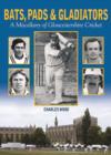 Bats, Pads & Gladiators : A Miscellany of Gloucestershire Cricket - Book