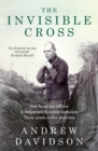 The Invisible Cross : One frontline officer, three years in the trenches, a remarkable untold story - Book
