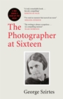The Photographer at Sixteen : A BBC RADIO 4 BOOK OF THE WEEK - eBook