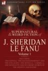 The Collected Supernatural and Weird Fiction of J. Sheridan Le Fanu : Volume 1-Including Two Novels, 'The Haunted Baronet' and 'The Evil Guest, ' One N - Book