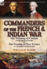 Commanders of the French & Indian War : The Winning of Canada: a Chronicle of Wolfe & The Passing of New France: a Chronicle of Montcalm - Book