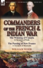 Commanders of the French & Indian War : The Winning of Canada: a Chronicle of Wolfe & The Passing of New France: a Chronicle of Montcalm - Book