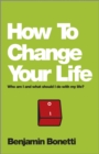 How To Change Your Life : Who am I and What Should I Do with My Life? - eBook