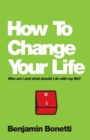 How To Change Your Life : Who am I and What Should I Do with My Life? - Book
