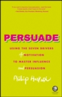 Persuade : Using the Seven Drivers of Motivation to Master Influence and Persuasion - Book