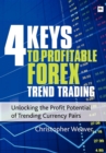 4 Keys to Profitable Forex Trend Trading : Unlocking the Profit Potential of Trending Currency Pairs - eBook