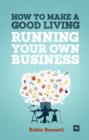How to Make a Good Living Running Your Own Business : A Low-cost Way to Start a Business You Can Live Off - Book