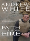 Faith Under Fire : What the Middle East conflict has taught me about God - eBook