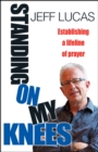 Standing on My Knees : Establishing a lifeline of prayer - eBook