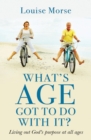 What's Age Got To Do With It? : Living out God's purpose at all ages - eBook