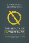 The Beauty of Intolerance : Setting a generation free to know truth and love - Book