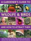 A Gardener's Guide to Wildlife & Birds and How to Attract Them : Two Practical Books for Animal Lovers with Step-by-step Advice and Over 1700 Photographs - Book