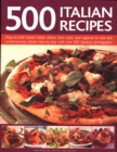 500 Italian Recipes : Easy-to-cook classic Italian dishes, from rustic and regional to cool and contemporary, shown step-by-step with over 500 fabulous photographs - Book
