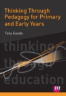 Thinking Through Pedagogy for Primary and Early Years - Book