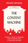 The Content Machine : Towards a Theory of Publishing from the Printing Press to the Digital Network - Book
