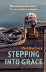 Stepping into Grace : Moving Beyond Ambition to Contemplative Mission - Book