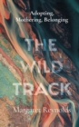 The Wild Track : adopting, mothering, belonging - Book