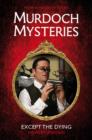 Murdoch Mysteries - Except the Dying - Book