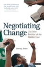 Negotiating Change : The New Politics of the Middle East - eBook
