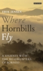 Where Hornbills Fly : A Journey with the Headhunters of Borneo - eBook