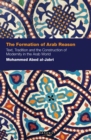 The Formation of Arab Reason : Text, Tradition and the Construction of Modernity in the Arab World - eBook