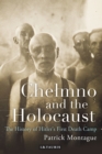 Chelmno and the Holocaust : A History of Hitler's First Death Camp - eBook