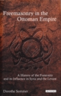 Freemasonry in the Ottoman Empire : A History of the Fraternity and its Influence in Syria and the Levant - eBook