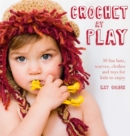 Crochet at Play : 30 Fun Hats, Scarves, Clothes and Toys for Kids to Enjoy - Book