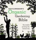 Bob Flowerdew's Organic Gardening Bible: Successful growing the natural way - Book