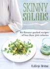 Skinny Salads : 80 Flavour-Packed Recipes of Less than 300 Calories - Book