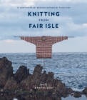 Knitting from Fair Isle : 15 contemporary designs inspired by tradition - Book