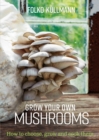 Grow Your Own Mushrooms : How to Choose, Grow and Cook Them - Book