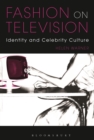 Fashion on Television : Identity and Celebrity Culture - Book