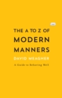 The A to Z of Modern Manners : A Guide to Behaving Well - eBook