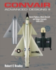 Convair Advanced Designs II : Secret Fighters, Attack Aircraft, and Unique Concepts 1929-1973 - Book