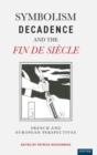 Symbolism, Decadence and the Fin de Siecle : French and European Perspectives - Book